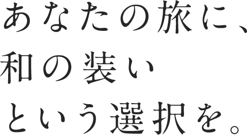 あなたの旅に、和の装いという選択を。