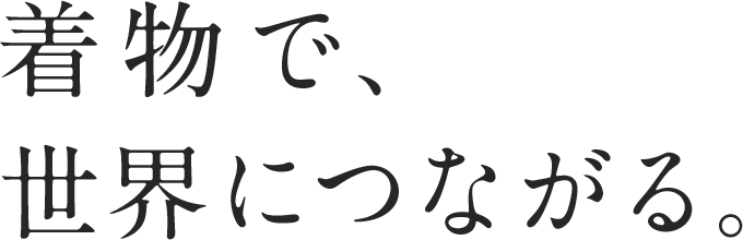 着物で、世界につながる。